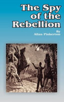 The spy of the rebellion : being a true history of the spy system of the United States Army during the late rebellion, revealing many secrets of the war hitherto not made public /