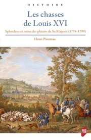 Les chasses de Louis XVI : splendeur et ruine des plaisirs de Sa Majesté (1774-1799) /