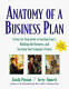 Anatomy of a business plan : a step-by-step guide to starting smart, building the business, and securing your company's future /