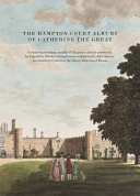 The Hampton Court albums of Catherine the Great : containing drawings, mainly of the palace and its surrounds, by Capability Brown's draughtsman and surveyor, John Spyers, purchased by Catherine the Great, Empress of Russia /