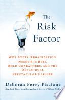 The risk factor : why every organization needs big bets, bold characters, and the occasional spectacular failure /