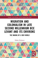 Migration and colonialism in late second millennium BCE Levant and its environs : the making of a new world /