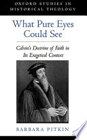 What pure eyes could see : Calvin's doctrine of faith in its exegetical context /