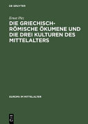 Die griechisch-römische Ökumene und die drei Kulturen des Mittelalters : Geschichte des mediterranen Weltteils zwischen Atlantik und Indischem Ozean 270-812 /