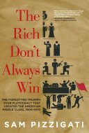 The rich don't always win : the forgotten triumph over plutocracy that created the American middle class, 1900/1970 /