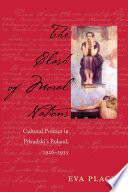 The clash of moral nations : cultural politics in Piłsudski's Poland, 1926-1935 /