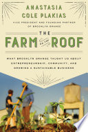 The farm on the roof : what Brooklyn Grange taught us about entrepreneurship, community, and growing a sustainable business /