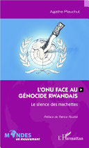 L'ONU face au génocide rwandais : le silence des machettes /