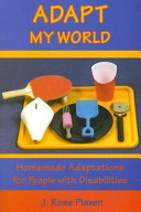 Adapt my world : homemade adaptations for people with disabilities /