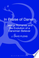 In praise of Darwin : George Romanes and the evolution of a Darwinian believer /