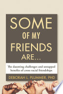 Some of my friends are ... : the daunting challenges and untapped benefits of cross-racial friendships /