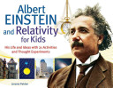 Albert Einstein and relativity for kids : his life and ideas with 21 activities and thought experiments /