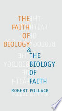 The faith of biology & the biology of faith : order, meaning, and free will in modern medical science /