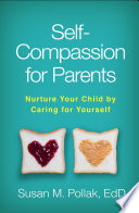Self-compassion for parents : nurture your child by caring for yourself /