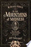 In the mountains of madness : the life, death, and extraordinary afterlife of H.P. Lovecraft /