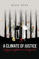 A Climate of Justice : Loving Your Neighbour in a Warming World.