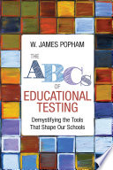 The ABCs of educational testing : demystifying the tools that shape our schools /