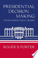Presidential decision making : the Economic Policy Board /