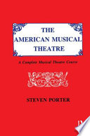 The American musical theatre : a manual for performers : a guide for authors, directors, producers, educators, and students : a complete musical theatre course /