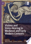 Visions and Voice-Hearing in Medieval and Early Modern Contexts.