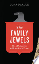 The family jewels : the CIA, secrecy, and presidential power /