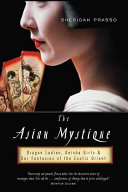 The Asian mystique : dragon ladies, geisha girls, & our fantasies of the exotic Orient /