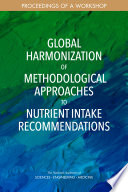 Global harmonization of methodological approaches to nutrient intake recommendations : proceedings of a workshop /