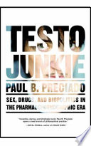 Testo junkie : sex, drugs, and biopolitics in the pharmacopornographic era /