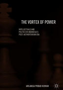 The Vortex of power : intellectuals and politics in Indonesia's post-authoritarian era /
