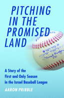 Pitching in the promised land : a story of the first and only season in the Israel Baseball League /