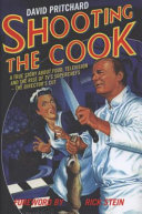 Shooting the cook : a true story about food, television and the rise of TV's superchefs--the director's cut /