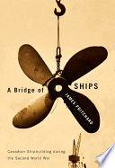 A bridge of ships : Canadian shipbuilding during the Second World War /
