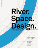River.space.design : planning strategies, methods and projects for urban rivers /
