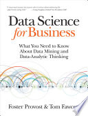 Data science for business : what you need to know about data mining and data-analytic thinking /