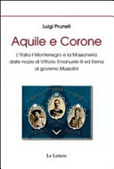 Aquile e corone : l'Italia, il Montenegro e la massoneria dalle nozze di Vittorio Emanuele III ed Elena al governo Mussolini /