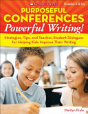 Purposeful conferences, powerful writing! : strategies, tips, and teacher-student dialogues for helping kids improve their writing /