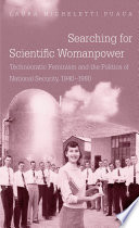 Searching for scientific womanpower : technocratic feminism and the politics of national security, 1940-1980 /