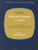 Dido and Aeneas : an opera : an authoritative score, historical background, a critical edition of the libretto, criticism and analysis, production and interpretation /