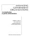 Managing government organizations : an introduction to public administration /