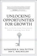 Unlocking opportunities for growth : how to profit from uncertainty while limiting your risk /