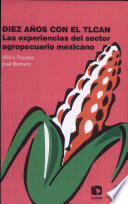 Diez años con el TLCAN : las experiencias del sector agropecuario mexicano /