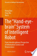The hand-eye-brain system of intelligent robot : from interdisciplinary perspective of information science and neuroscience /
