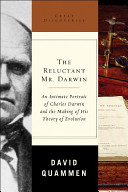 The reluctant Mr. Darwin : an intimate portrait of Charles Darwin and the making of his theory of evolution /