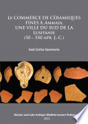 Le Commerce de Céramiques Fines à Ammaia, une Ville du Sud de la Lusitanie (50 - 550 Apr. J. -C. )