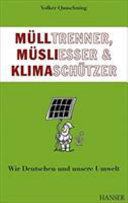 Mülltrenner, Müsliesser & Klimaschützer : wir Deutschen und unsere Umwelt /