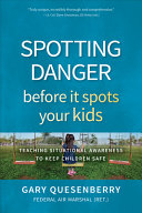 Spotting danger before it spots your kids : teaching situational awareness to keep children safe /