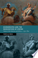 Economistes and the reinvention of empire : France in the Americas and Africa, c. 1750-1802 /