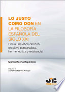 Lo justo como don en la filosofía española del Siglo XXI Hacia una ética del don en clave personalista, hermenéutica y existencial.