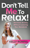 DONT TELL ME TO RELAX! : decrease anxiety without lowering your standards.