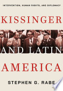 Kissinger and Latin America : Intervention, Human Rights, and Diplomacy.